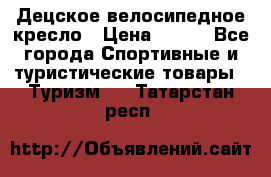 Децское велосипедное кресло › Цена ­ 800 - Все города Спортивные и туристические товары » Туризм   . Татарстан респ.